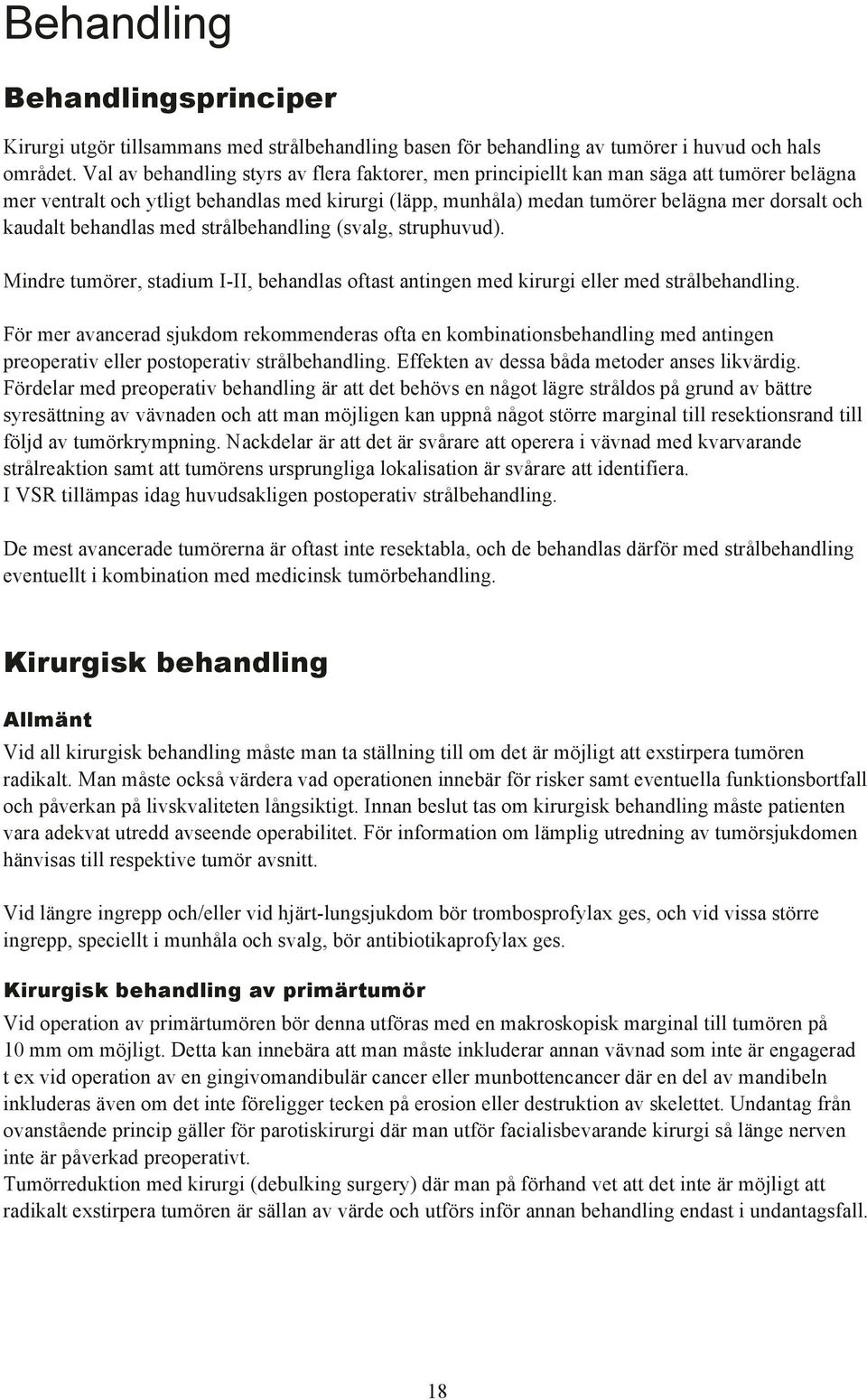 kaudalt behandlas med strœlbehandling (svalg, struphuvud). Mindre tumšrer, stadium I-II, behandlas oftast antingen med kirurgi eller med strœlbehandling.