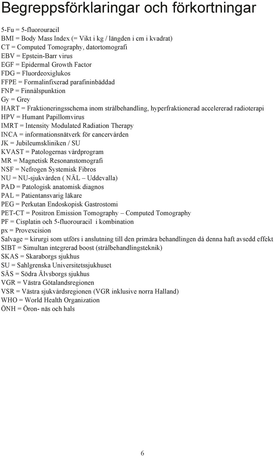 radioterapi HPV = Humant Papillomvirus IMRT = Intensity Modulated Radiation Therapy INCA = informationsnštverk fšr cancervœrden JK = Jubileumskliniken / SU KVAST = Patologernas vœrdprogram MR =