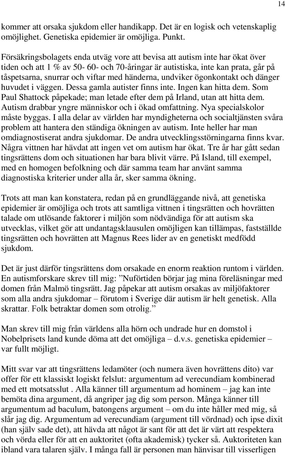 händerna, undviker ögonkontakt och dänger huvudet i väggen. Dessa gamla autister finns inte. Ingen kan hitta dem. Som Paul Shattock påpekade; man letade efter dem på Irland, utan att hitta dem.