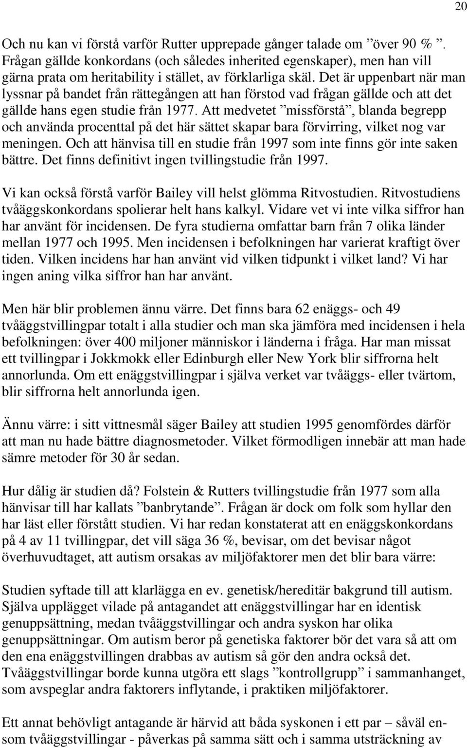 Det är uppenbart när man lyssnar på bandet från rättegången att han förstod vad frågan gällde och att det gällde hans egen studie från 1977.