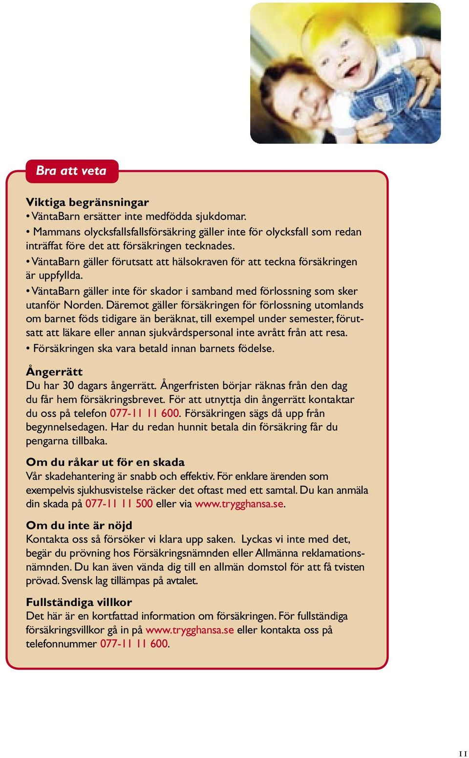 Däremot gäller försäkringen för förlossning utomlands om barnet föds tidigare än beräknat, till exempel under semester, förutsatt att läkare eller annan sjukvårdspersonal inte avrått från att resa.