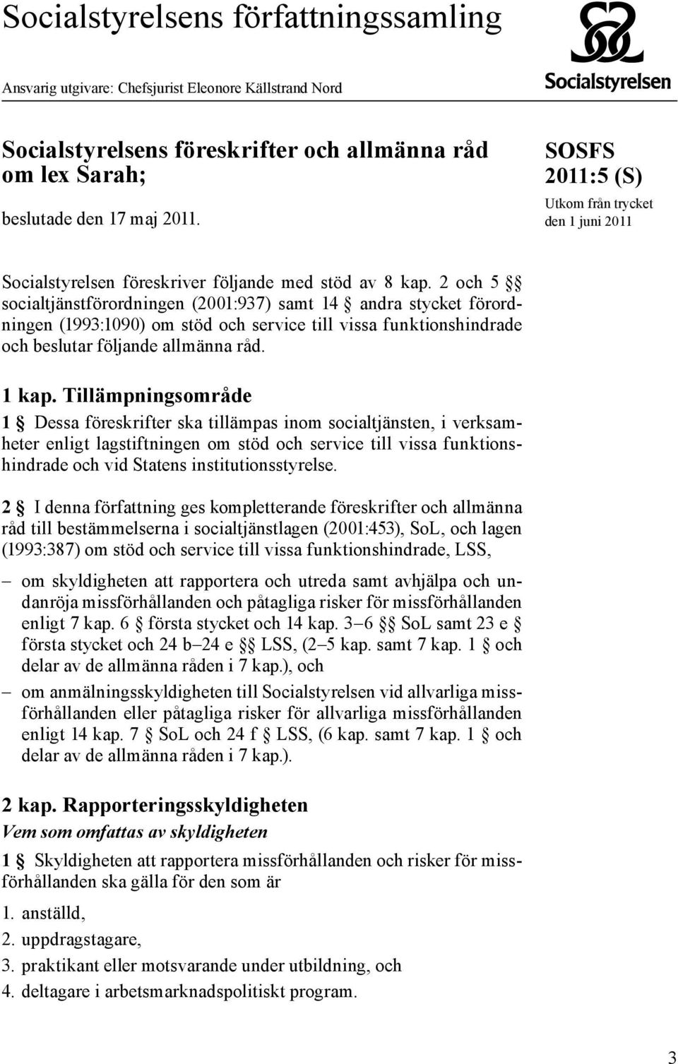 2 och 5 social tjänstförordningen (2001:937) samt 14 andra stycket förordningen (1993:1090) om stöd och service till vissa funktionshindrade och beslutar följande allmänna råd. 1 kap.