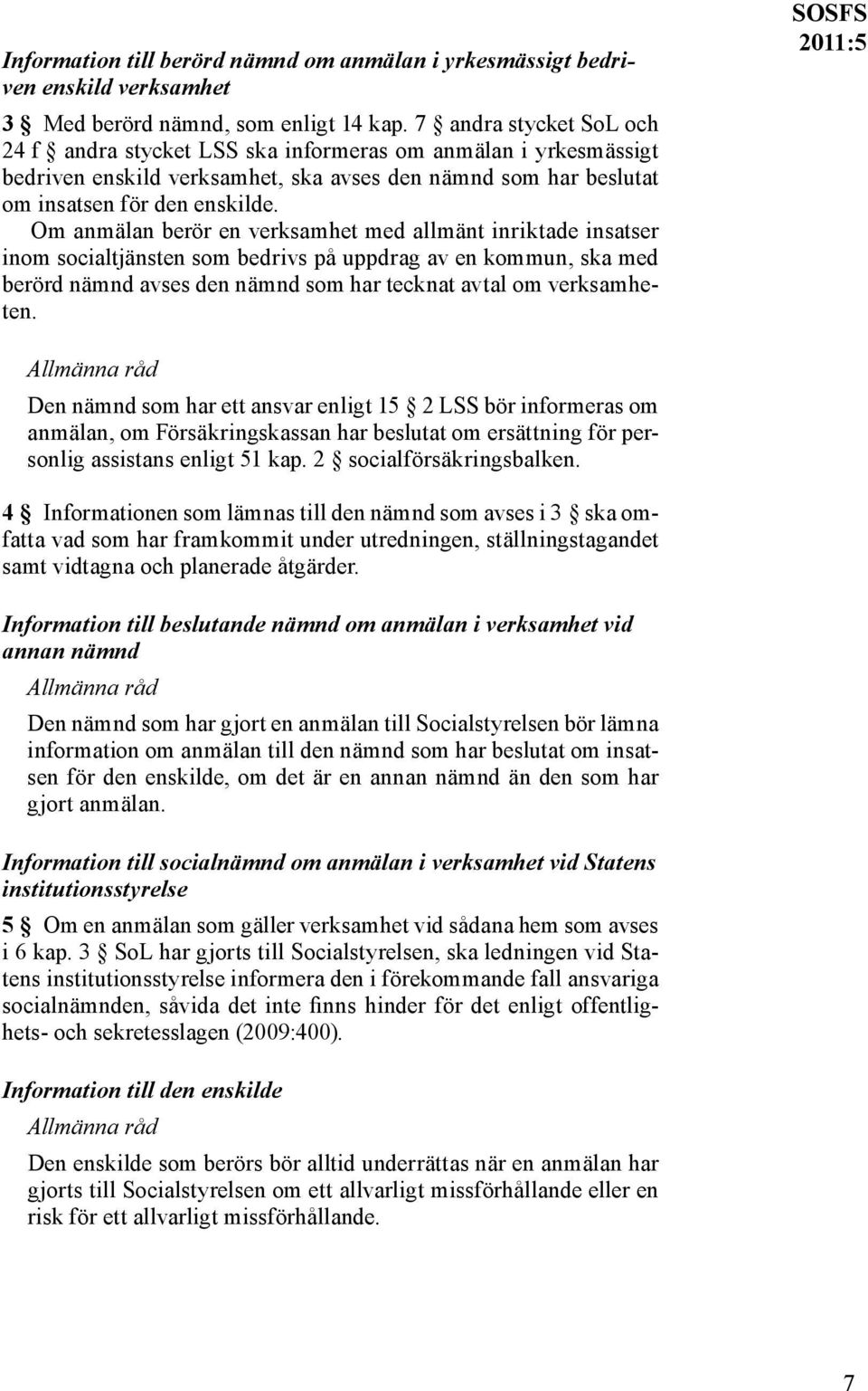 Om anmälan berör en verksamhet med allmänt inriktade insatser inom socialtjänsten som bedrivs på uppdrag av en kommun, ska med berörd nämnd avses den nämnd som har tecknat avtal om verksamheten.