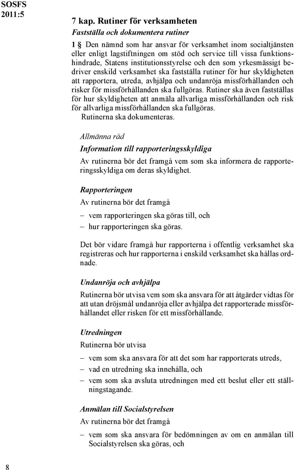 Statens institutionsstyrelse och den som yrkesmässigt bedriver enskild verksamhet ska fastställa rutiner för hur skyldigheten att rapportera, utreda, avhjälpa och undanröja missförhållanden och