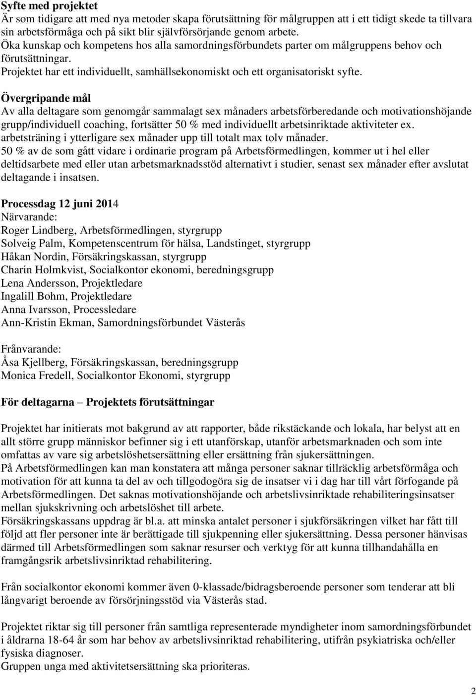 Övergripande mål Av alla deltagare som genomgår sammalagt sex månaders arbetsförberedande och motivationshöjande grupp/individuell coaching, fortsätter 50 % med individuellt arbetsinriktade