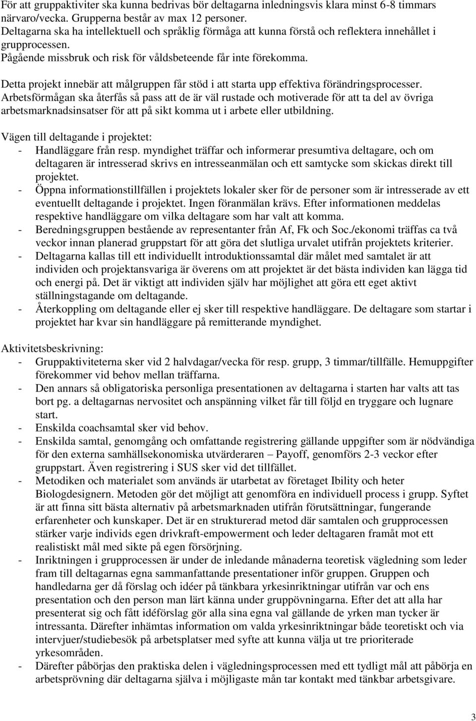 Detta projekt innebär att målgruppen får stöd i att starta upp effektiva förändringsprocesser.