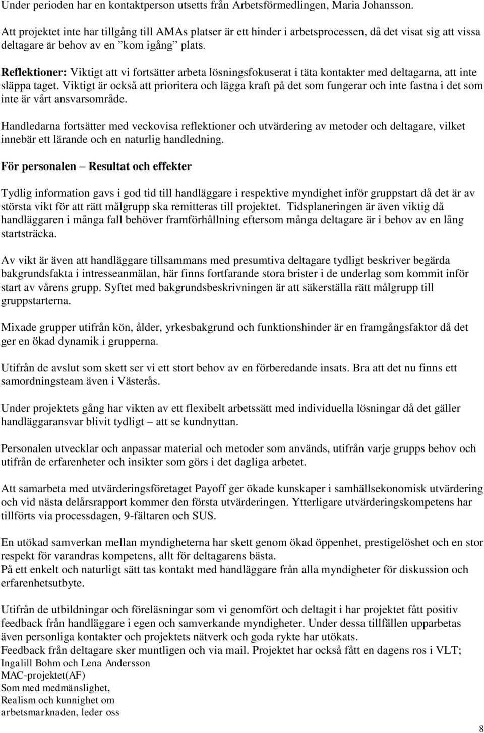 Reflektioner: Viktigt att vi fortsätter arbeta lösningsfokuserat i täta kontakter med deltagarna, att inte släppa taget.