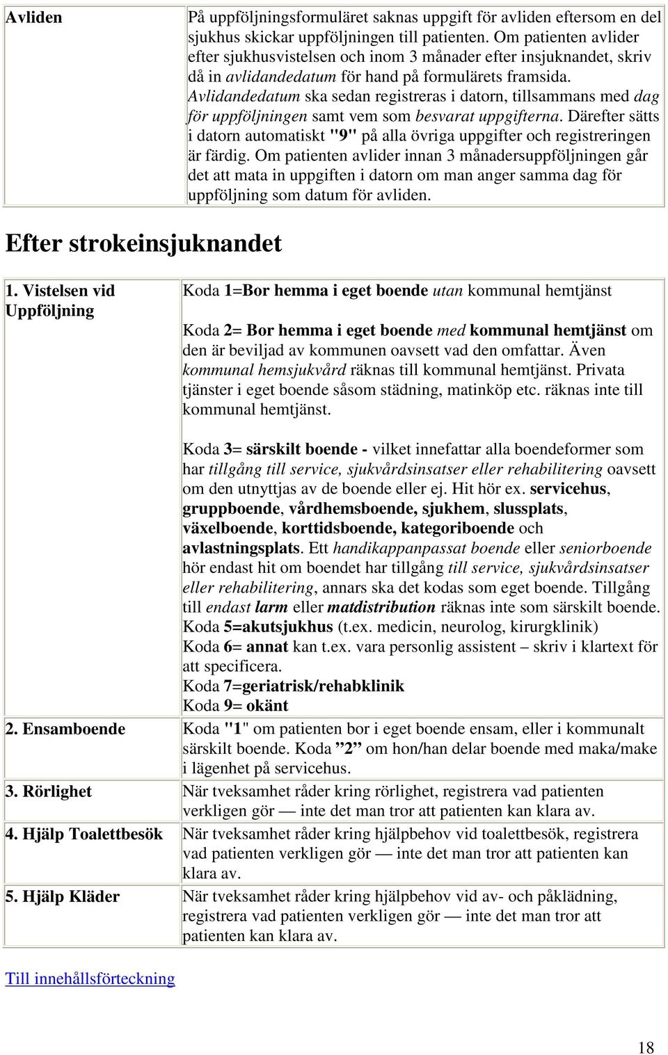 Avlidandedatum ska sedan registreras i datorn, tillsammans med dag för uppföljningen samt vem som besvarat uppgifterna.