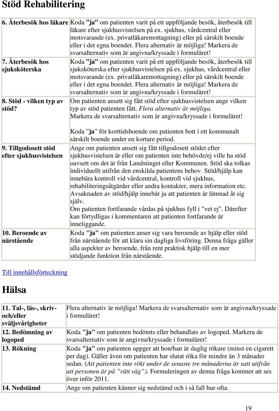 Återbesök hos sjuksköterska 8. Stöd - vilken typ av stöd? Koda ja om patienten varit på ett uppföljande besök, återbesök till sjuksköterska efter sjukhusvistelsen på ex.