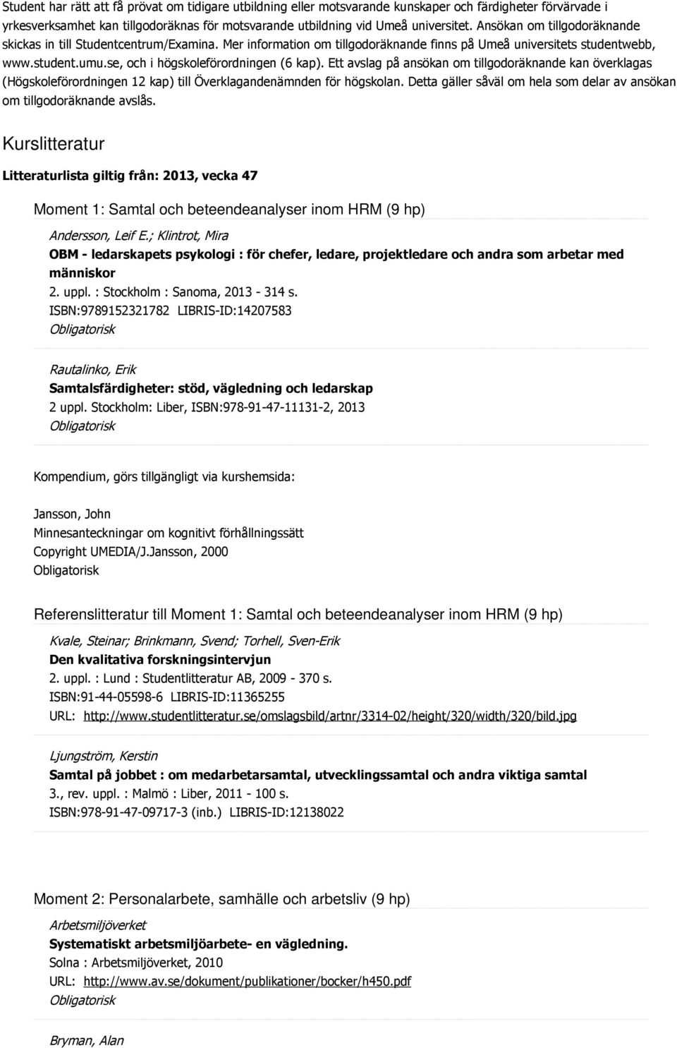 Ett avslag på ansökan om tillgodoräknande kan överklagas (Högskoleförordningen 12 kap) till Överklagandenämnden för högskolan.