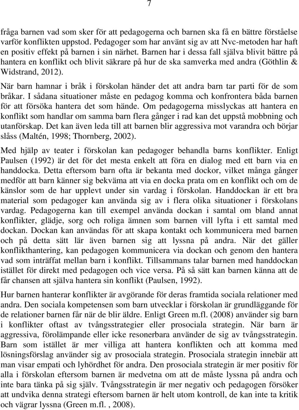 Barnen har i dessa fall själva blivit bättre på hantera en konflikt och blivit säkrare på hur de ska samverka med andra (Göthlin & Widstrand, 2012).