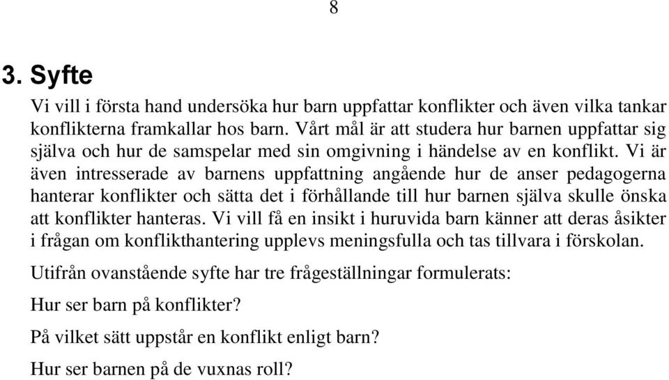 Vi är även intresserade av barnens uppfattning angående hur de anser pedagogerna hanterar konflikter och sätta det i förhållande till hur barnen själva skulle önska att konflikter hanteras.