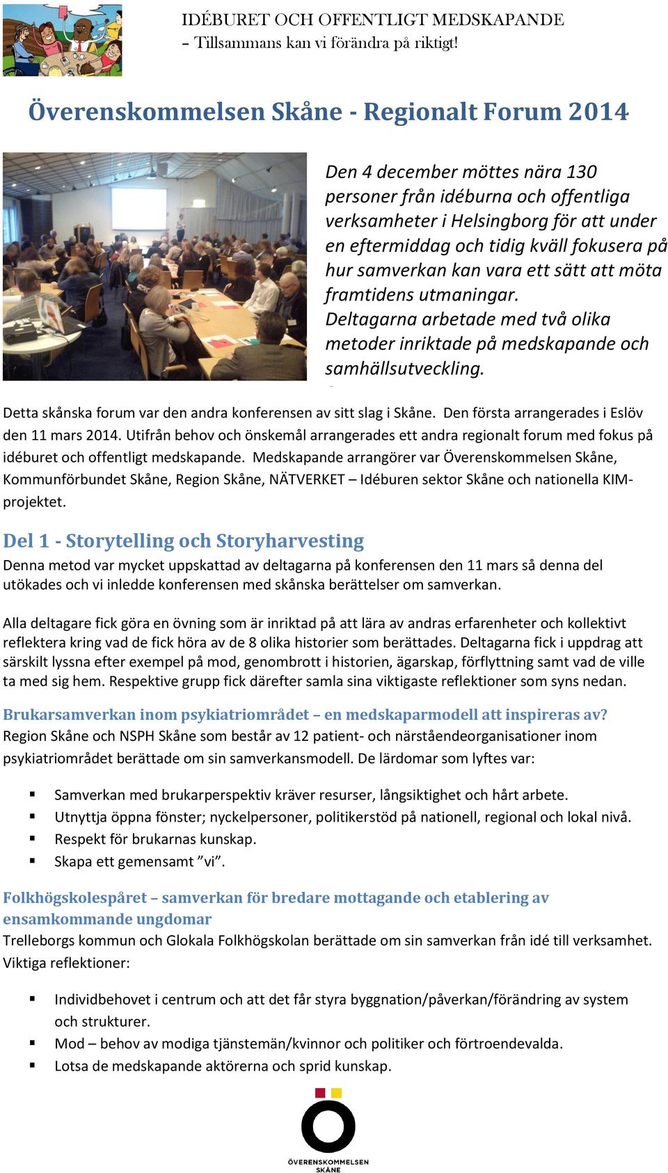 4 Detta skånska forum var den andra konferensen av sitt slag i Skåne. Den första arrangerades i Eslöv den 11 mars 2014.