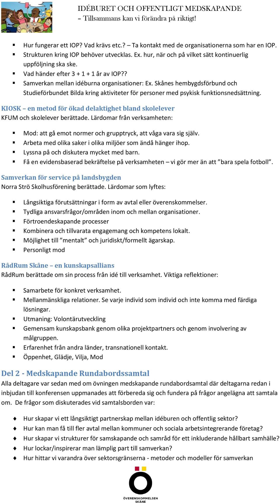 KIOSK en metod för ökad delaktighet bland skolelever KFUM och skolelever berättade. Lärdomar från verksamheten: Mod: att gå emot normer och grupptryck, att våga vara sig själv.