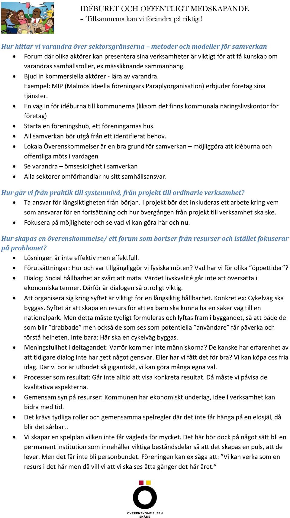 En väg in för idéburna till kommunerna (liksom det finns kommunala näringslivskontor för företag) Starta en föreningshub, ett föreningarnas hus. All samverkan bör utgå från ett identifierat behov.