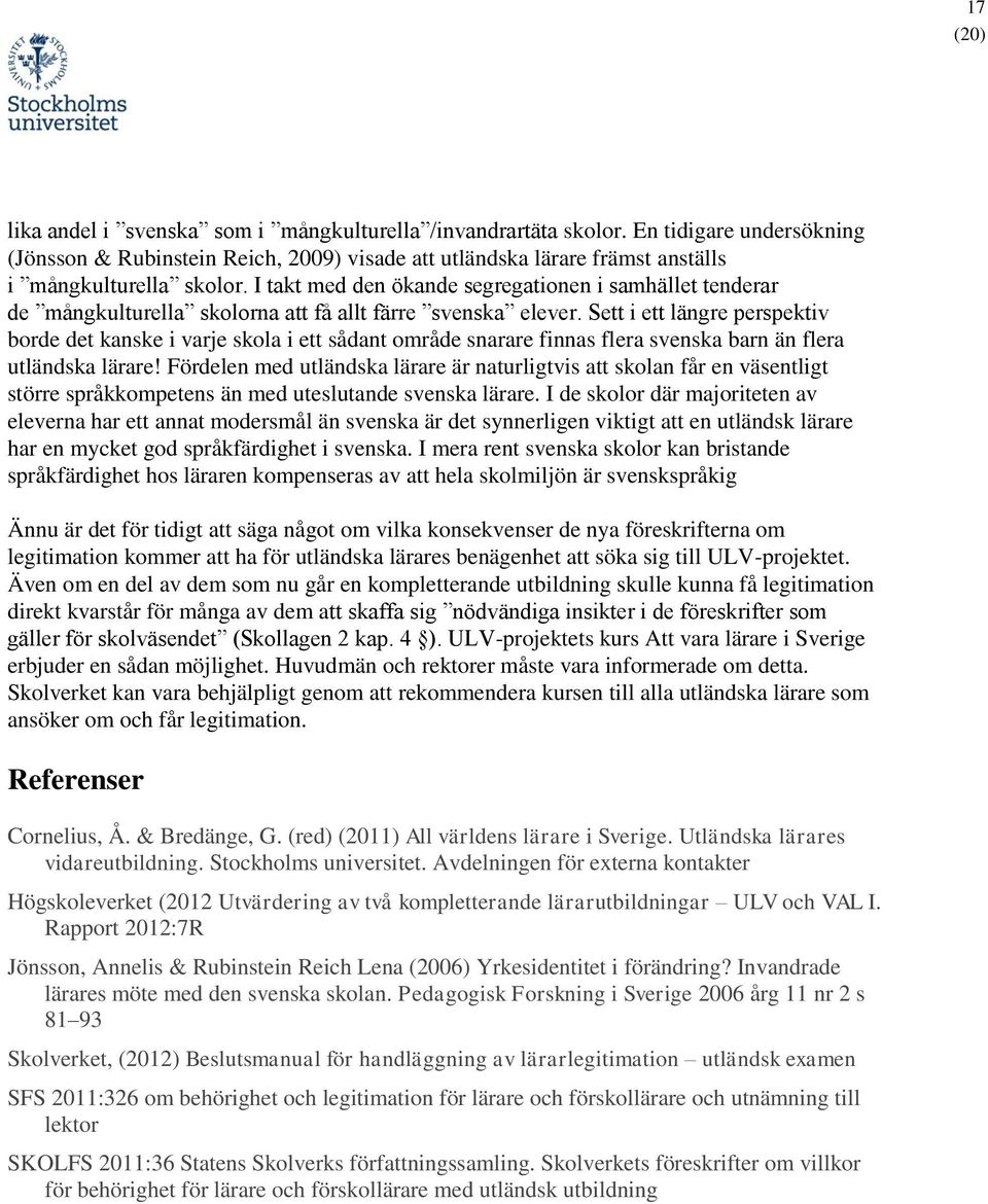 Sett i ett längre perspektiv borde det kanske i varje skola i ett sådant område snarare finnas flera svenska barn än flera utländska lärare!