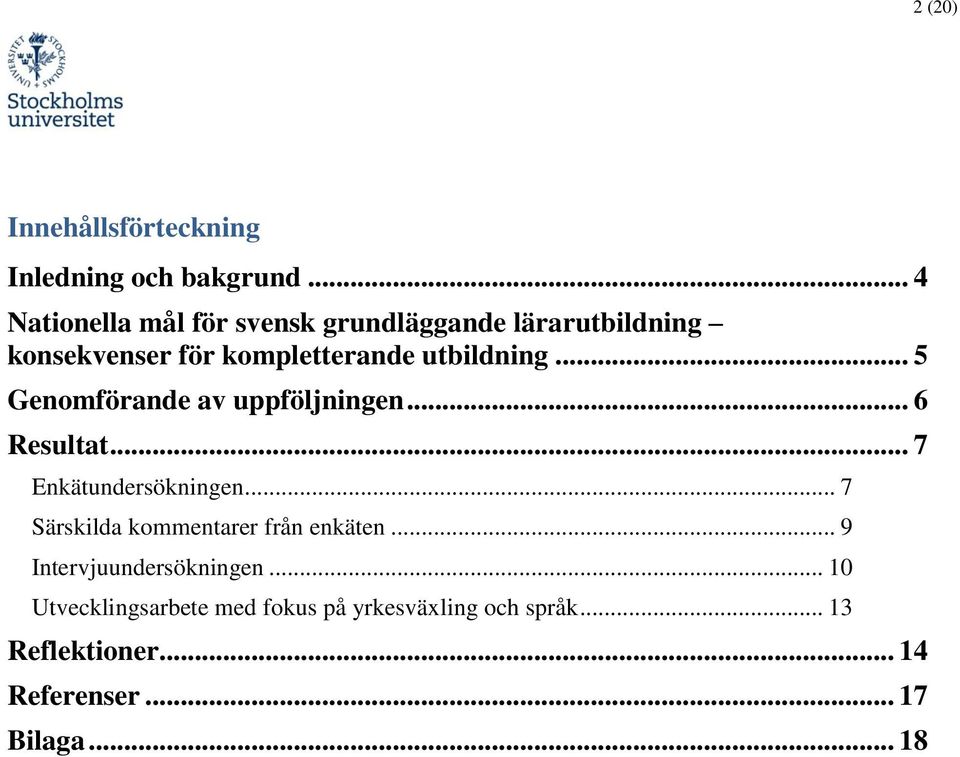 .. 5 Genomförande av uppföljningen... 6 Resultat... 7 Enkätundersökningen.