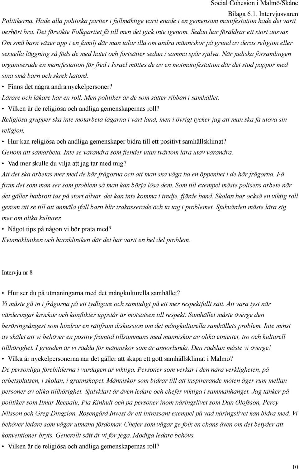 Om små barn växer upp i en familj där man talar illa om andra människor på grund av deras religion eller sexuella läggning så föds de med hatet och fortsätter sedan i samma spår själva.