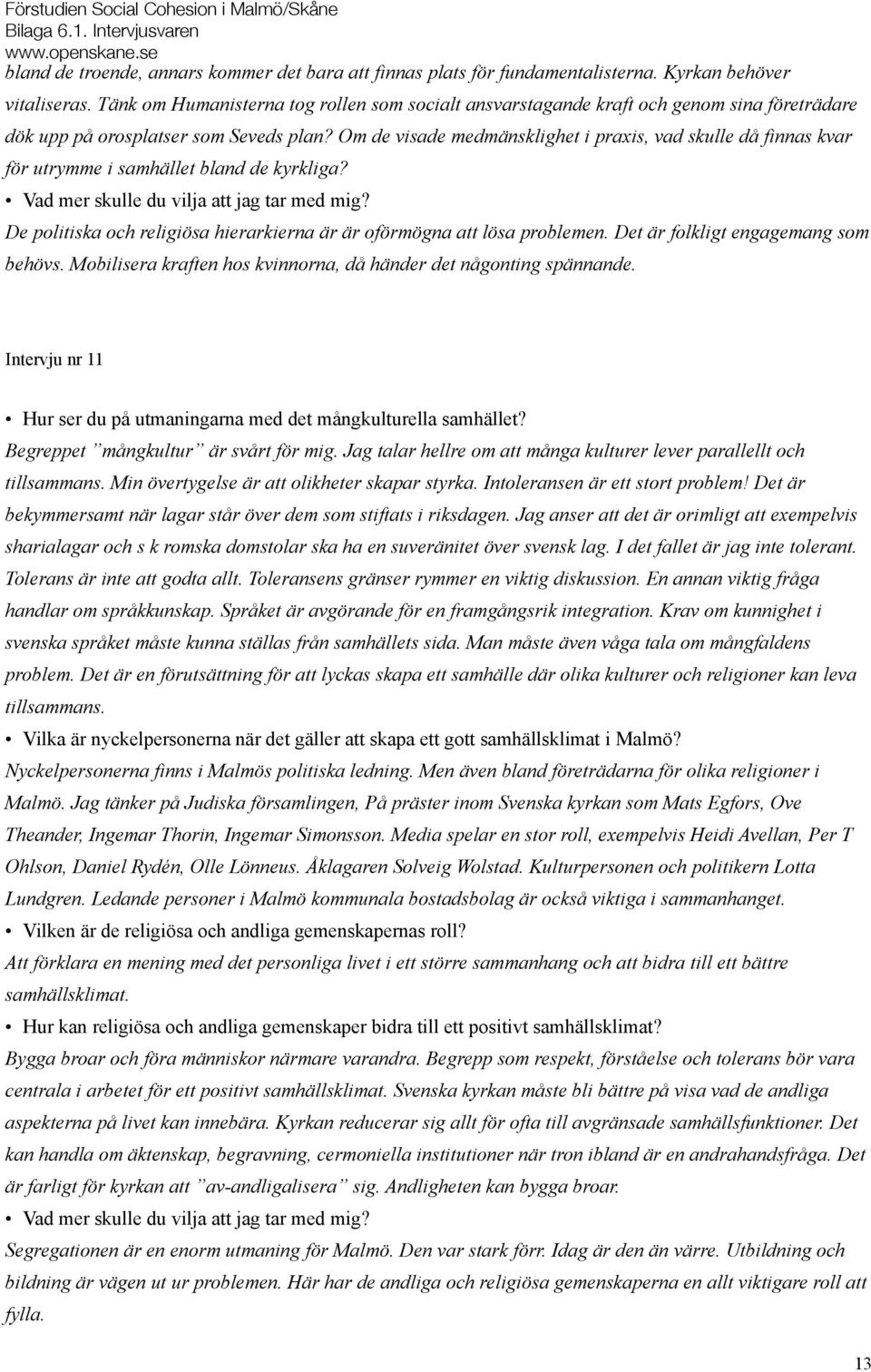 Om de visade medmänsklighet i praxis, vad skulle då finnas kvar för utrymme i samhället bland de kyrkliga? De politiska och religiösa hierarkierna är är oförmögna att lösa problemen.