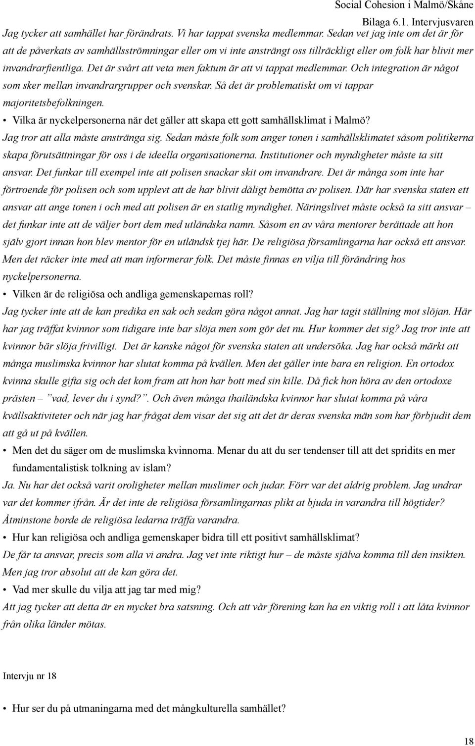 Det är svårt att veta men faktum är att vi tappat medlemmar. Och integration är något som sker mellan invandrargrupper och svenskar. Så det är problematiskt om vi tappar majoritetsbefolkningen.