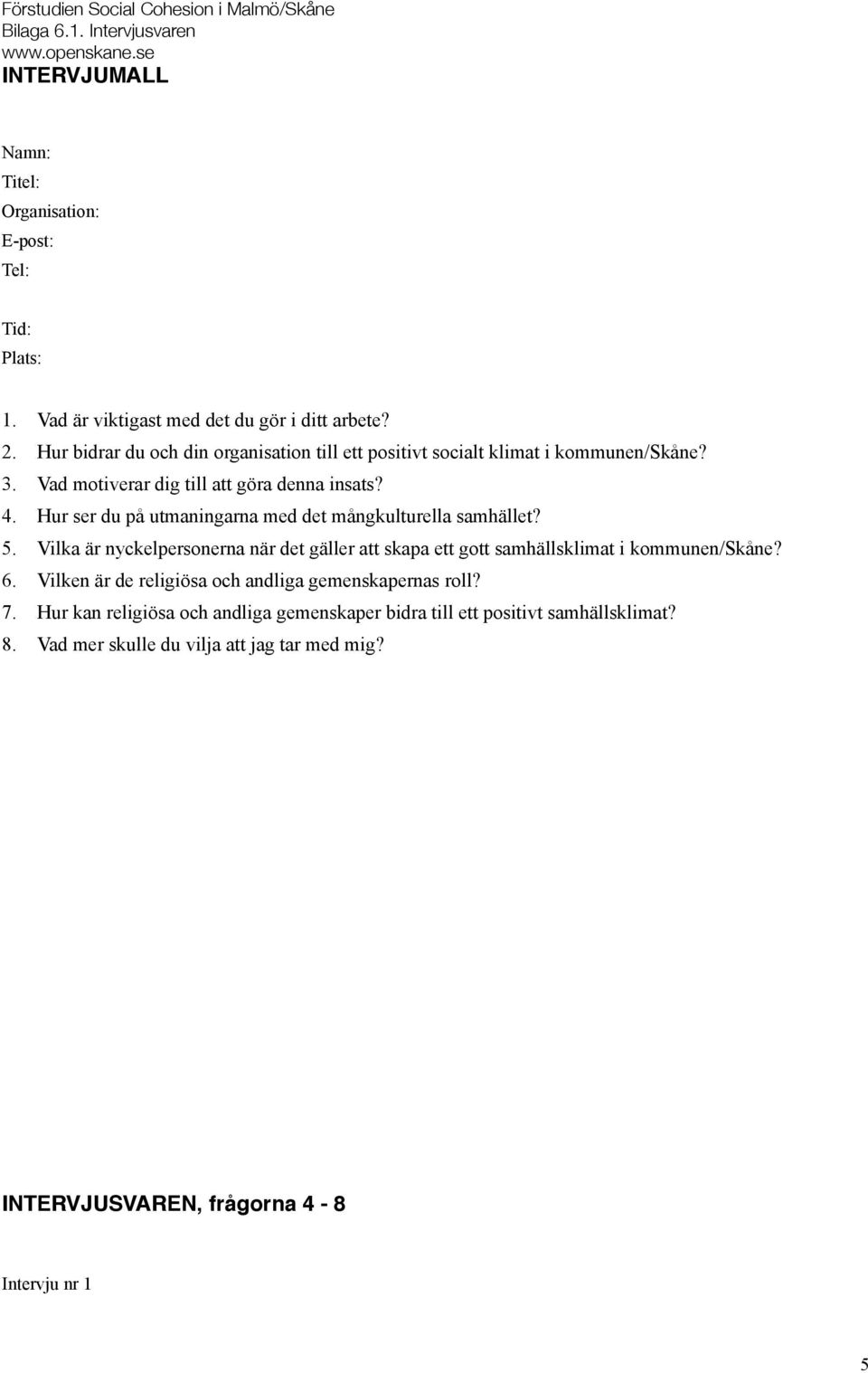 Hur ser du på utmaningarna med det mångkulturella samhället? 5. Vilka är nyckelpersonerna när det gäller att skapa ett gott samhällsklimat i kommunen/skåne? 6.