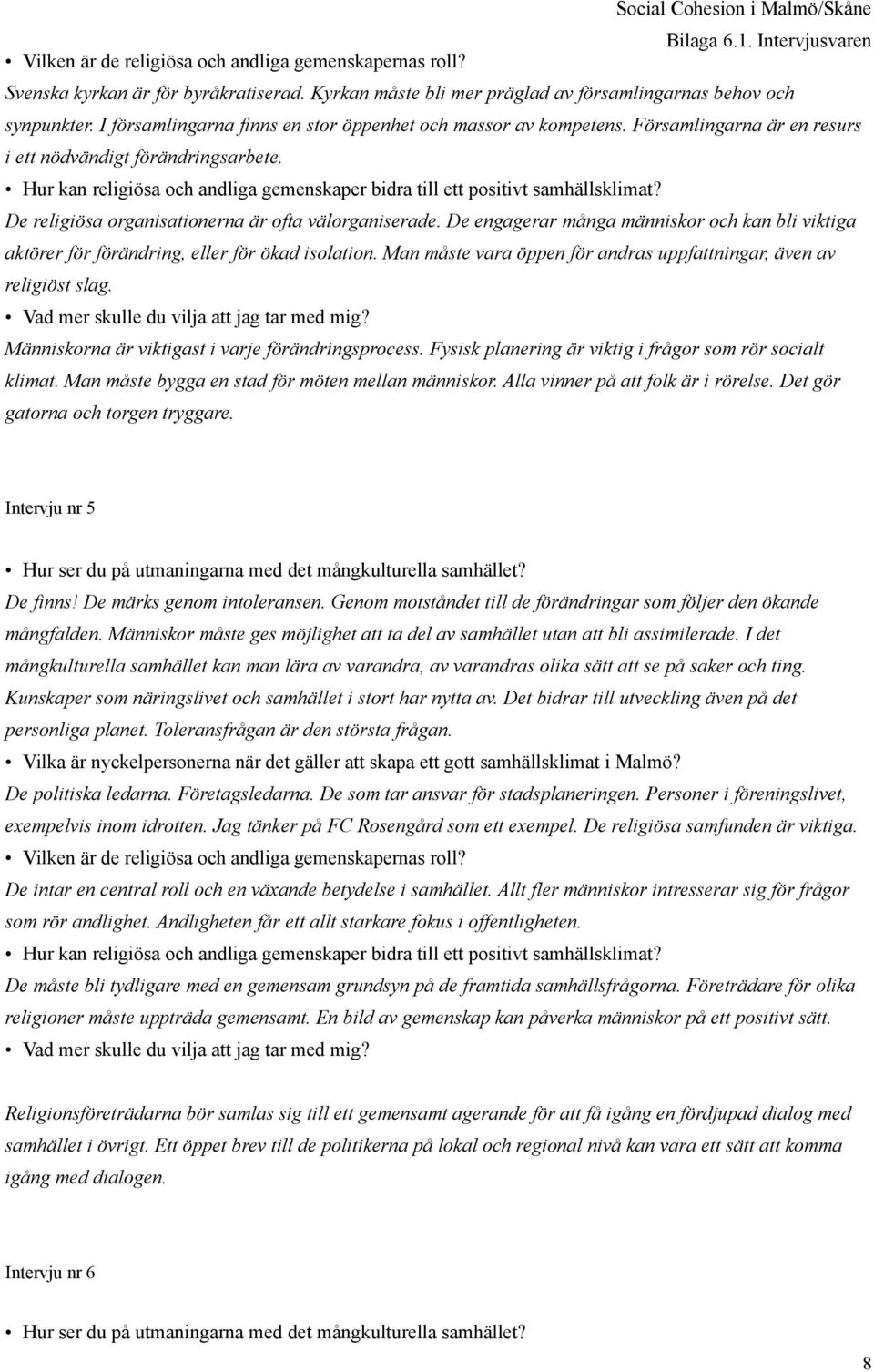 De engagerar många människor och kan bli viktiga aktörer för förändring, eller för ökad isolation. Man måste vara öppen för andras uppfattningar, även av religiöst slag.