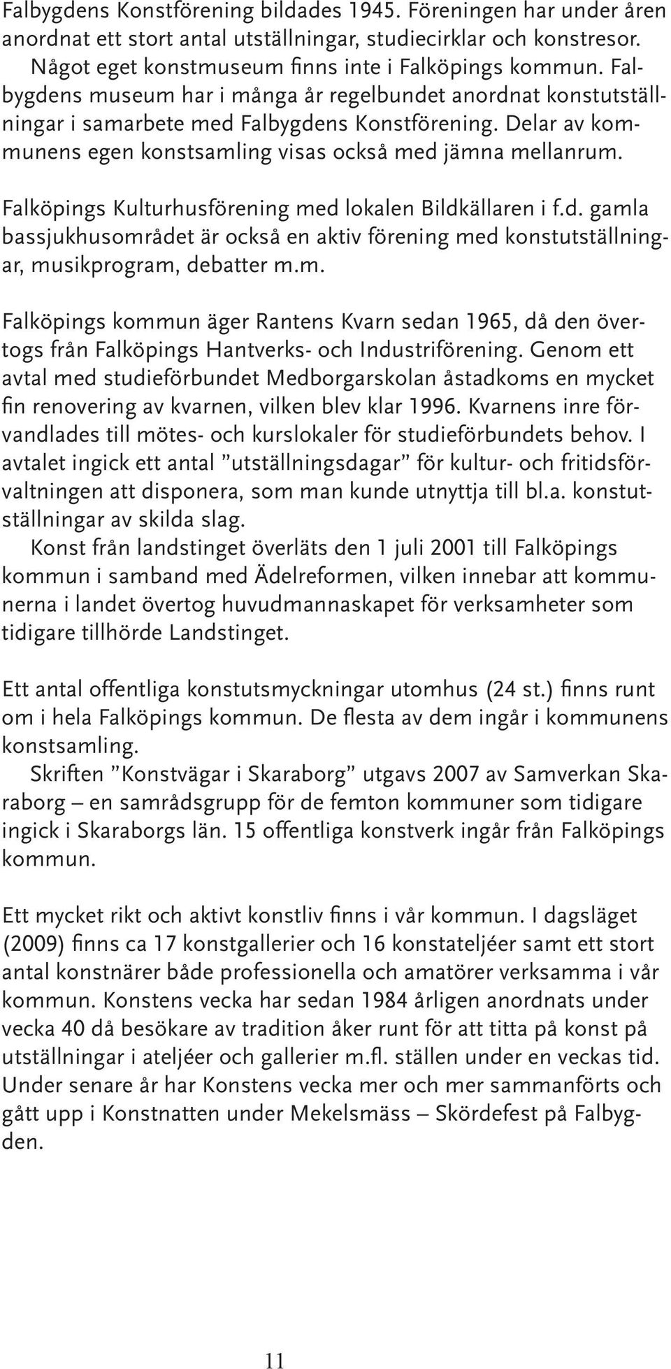 Falköpings Kulturhusförening med lokalen Bildkällaren i f.d. gamla bassjukhusområdet är också en aktiv förening med konstutställningar, musikprogram, debatter m.m. Falköpings kommun äger Rantens Kvarn sedan 1965, då den övertogs från Falköpings Hantverks- och Industriförening.