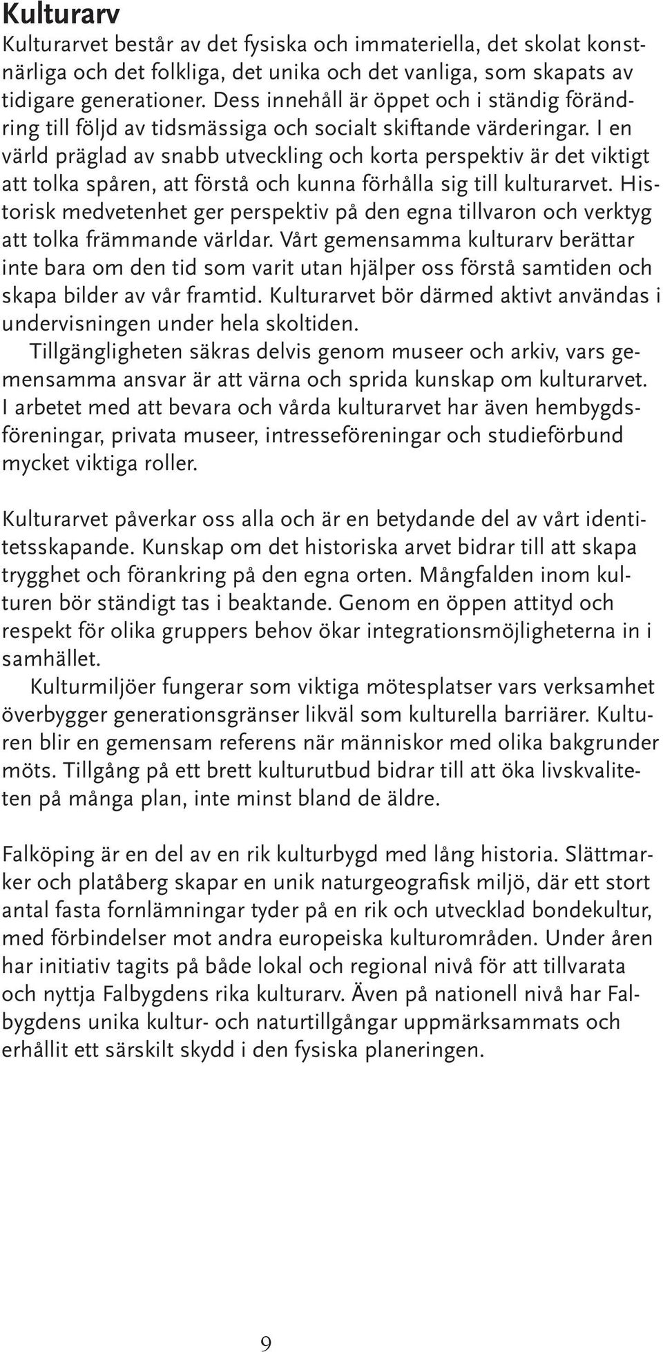 I en värld präglad av snabb utveckling och korta perspektiv är det viktigt att tolka spåren, att förstå och kunna förhålla sig till kulturarvet.