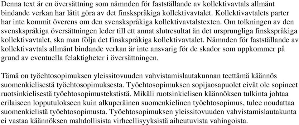 Om tolkningen av den svenskspråkiga översättningen leder till ett annat slutresultat än det ursprungliga finskspråkiga kollektivavtalet, ska man följa det finskspråkiga kollektivavtalet.