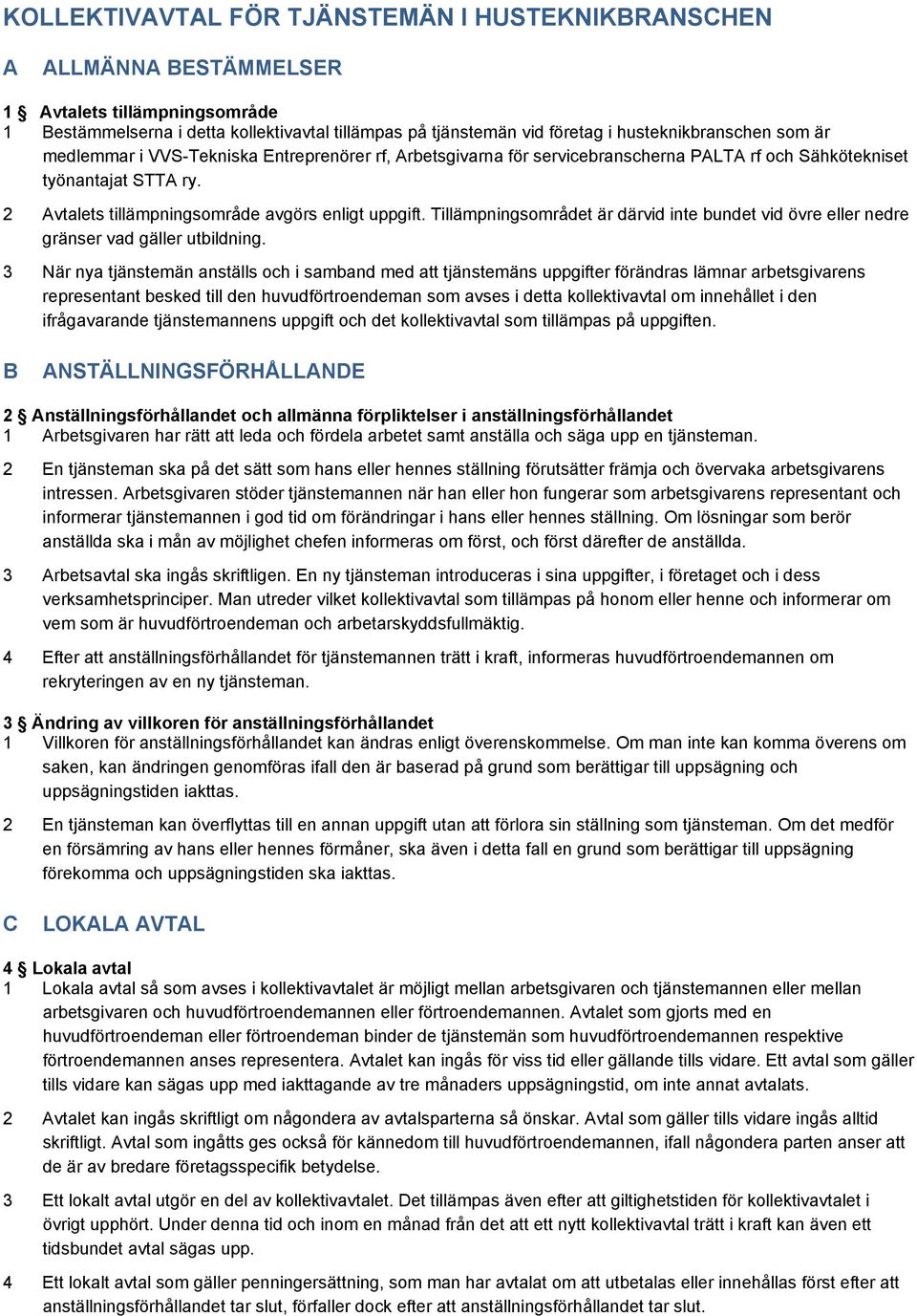 2 Avtalets tillämpningsområde avgörs enligt uppgift. Tillämpningsområdet är därvid inte bundet vid övre eller nedre gränser vad gäller utbildning.