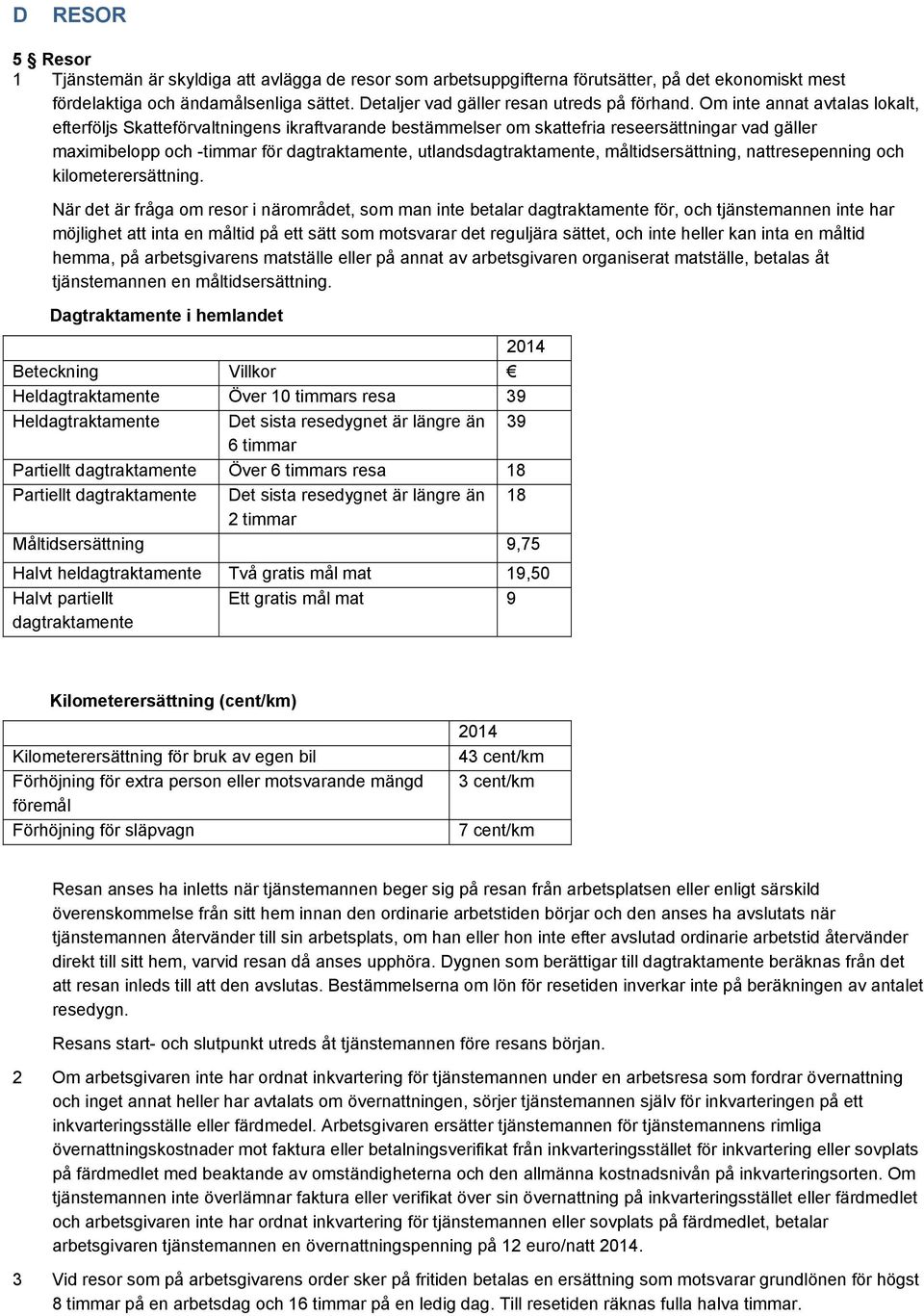 Om inte annat avtalas lokalt, efterföljs Skatteförvaltningens ikraftvarande bestämmelser om skattefria reseersättningar vad gäller maximibelopp och -timmar för dagtraktamente, utlandsdagtraktamente,