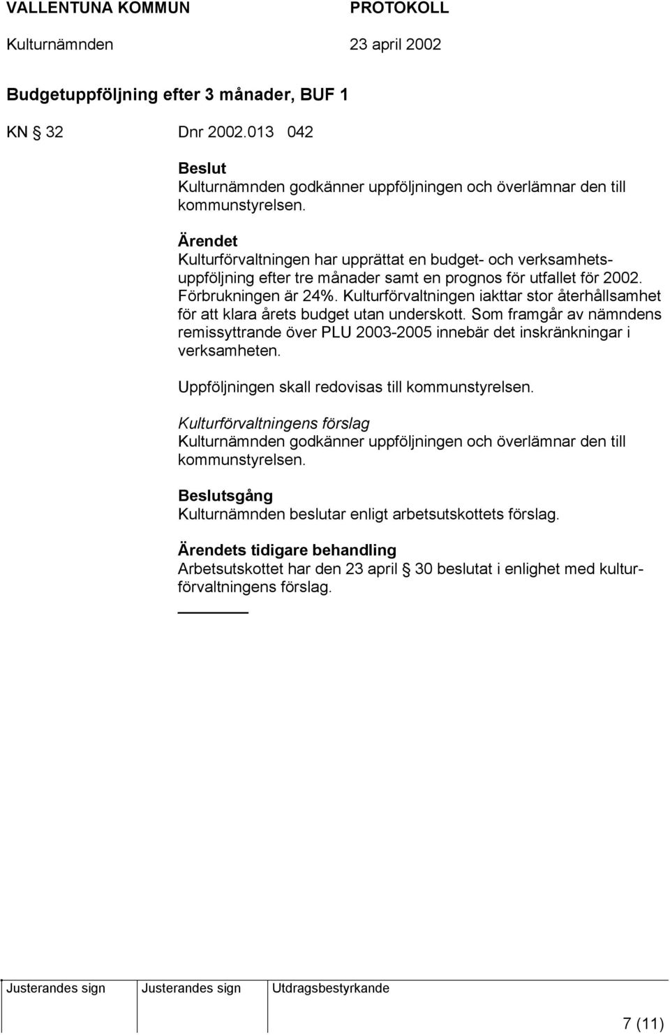 Kulturförvaltningen iakttar stor återhållsamhet för att klara årets budget utan underskott. Som framgår av nämndens remissyttrande över PLU 2003-2005 innebär det inskränkningar i verksamheten.