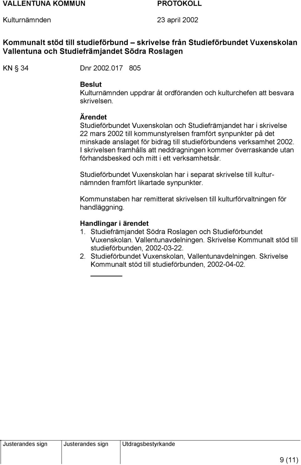 Studieförbundet Vuxenskolan och Studiefrämjandet har i skrivelse 22 mars 2002 till kommunstyrelsen framfört synpunkter på det minskade anslaget för bidrag till studieförbundens verksamhet 2002.