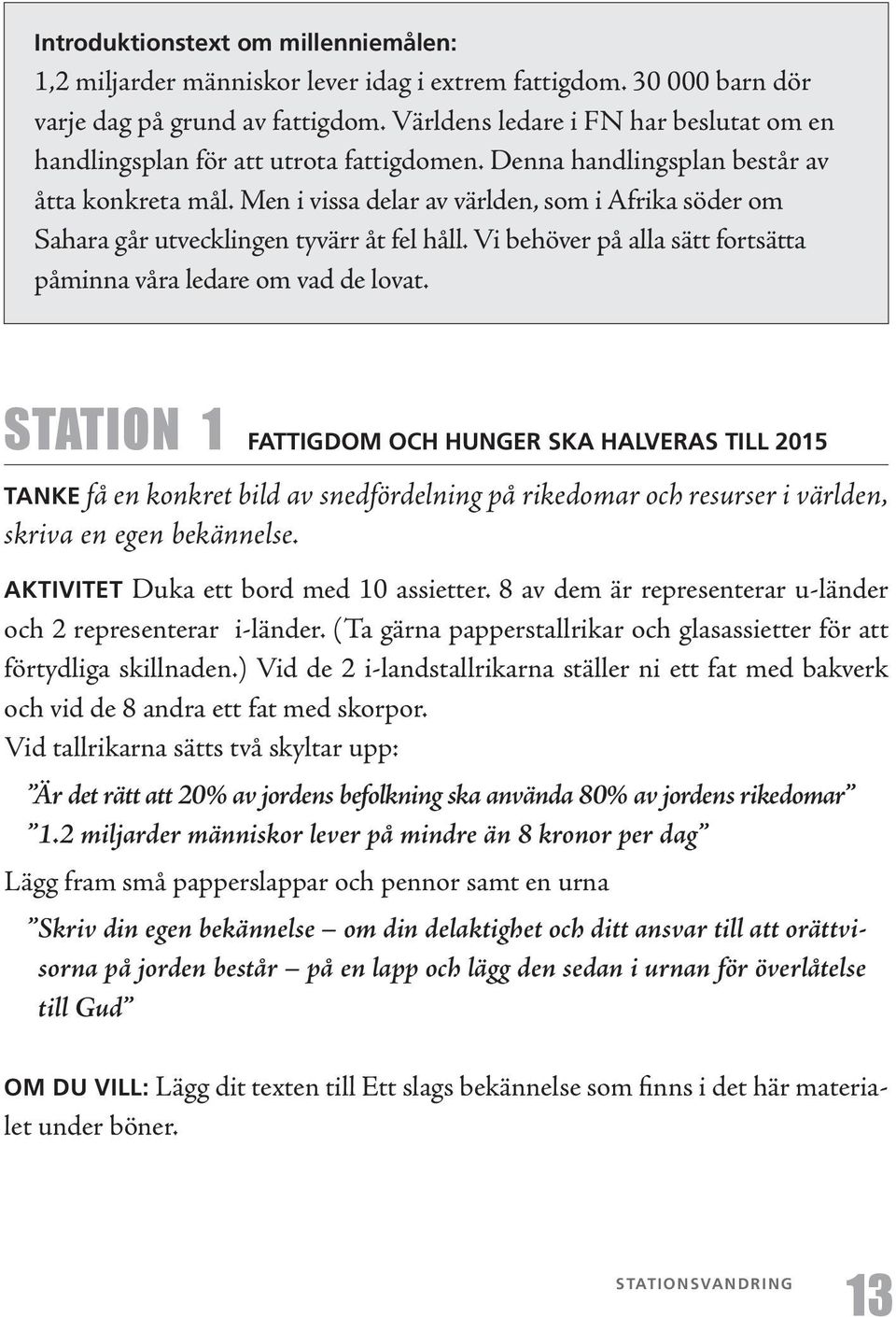 Men i vissa delar av världen, som i Afrika söder om Sahara går utvecklingen tyvärr åt fel håll. Vi behöver på alla sätt fortsätta påminna våra ledare om vad de lovat.