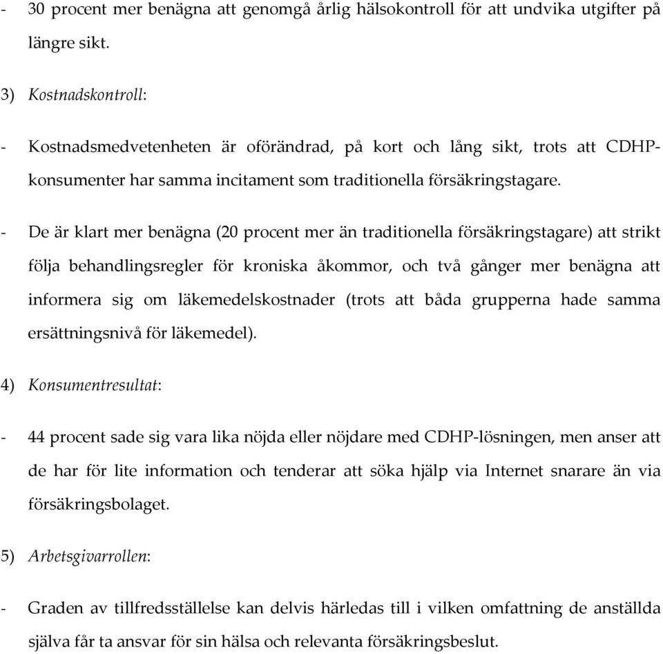 - De är klart mer benägna (20 procent mer än traditionella försäkringstagare) att strikt följa behandlingsregler för kroniska åkommor, och två gånger mer benägna att informera sig om