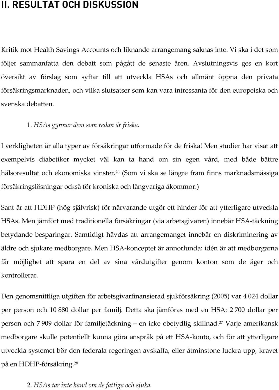 och svenska debatten. 1. HSAs gynnar dem som redan är friska. I verkligheten är alla typer av försäkringar utformade för de friska!