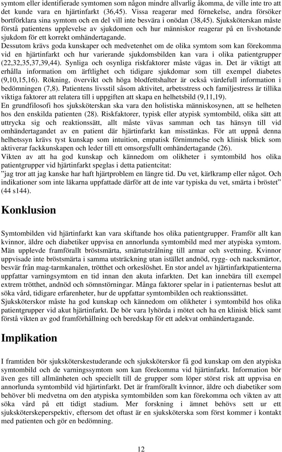 Sjuksköterskan måste förstå patientens upplevelse av sjukdomen och hur människor reagerar på en livshotande sjukdom för ett korrekt omhändertagande.