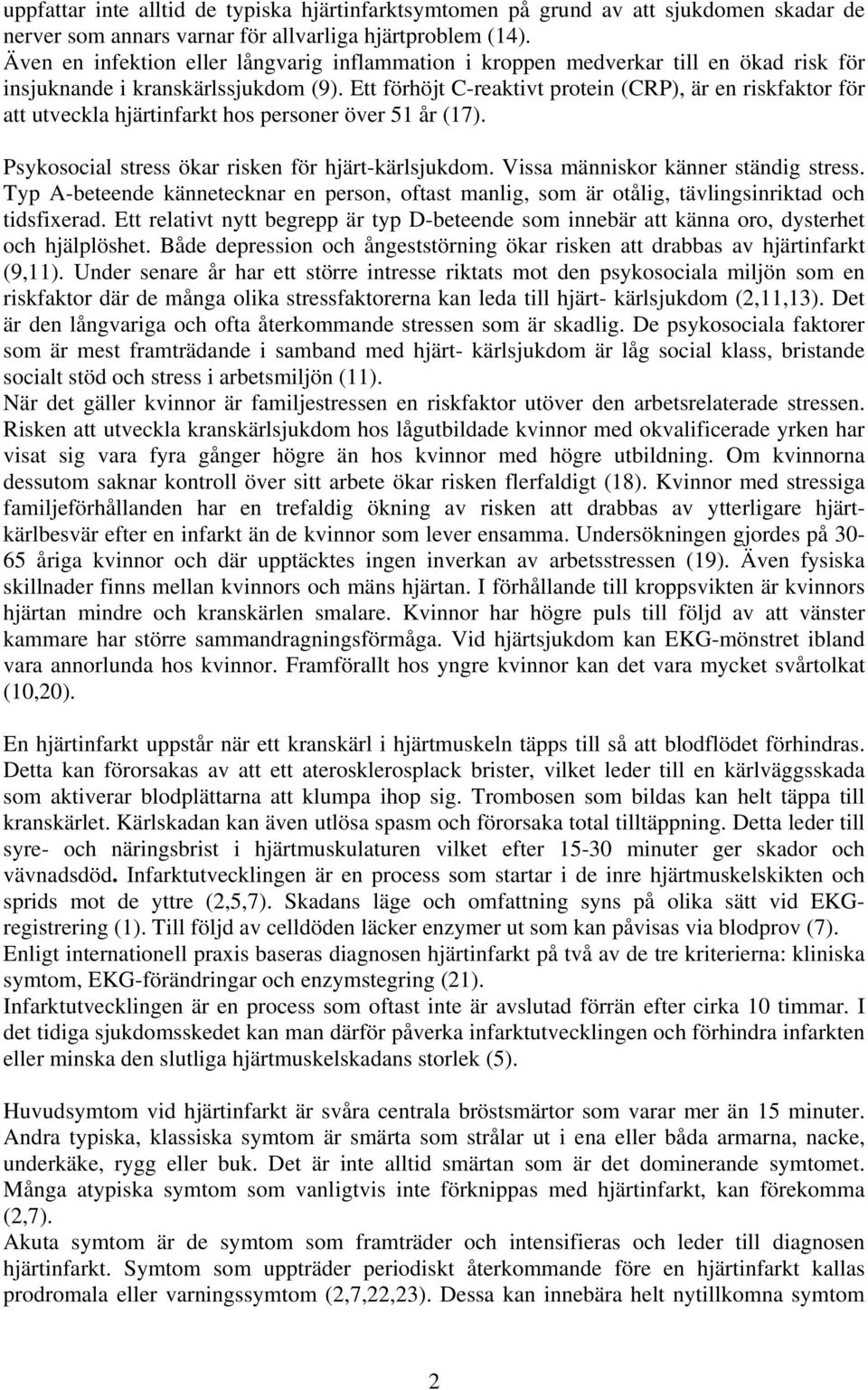 Ett förhöjt C-reaktivt protein (CRP), är en riskfaktor för att utveckla hjärtinfarkt hos personer över 51 år (17). Psykosocial stress ökar risken för hjärt-kärlsjukdom.