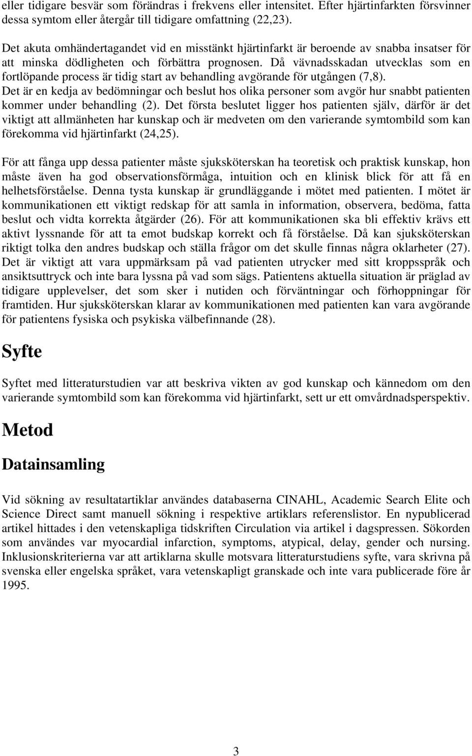 Då vävnadsskadan utvecklas som en fortlöpande process är tidig start av behandling avgörande för utgången (7,8).