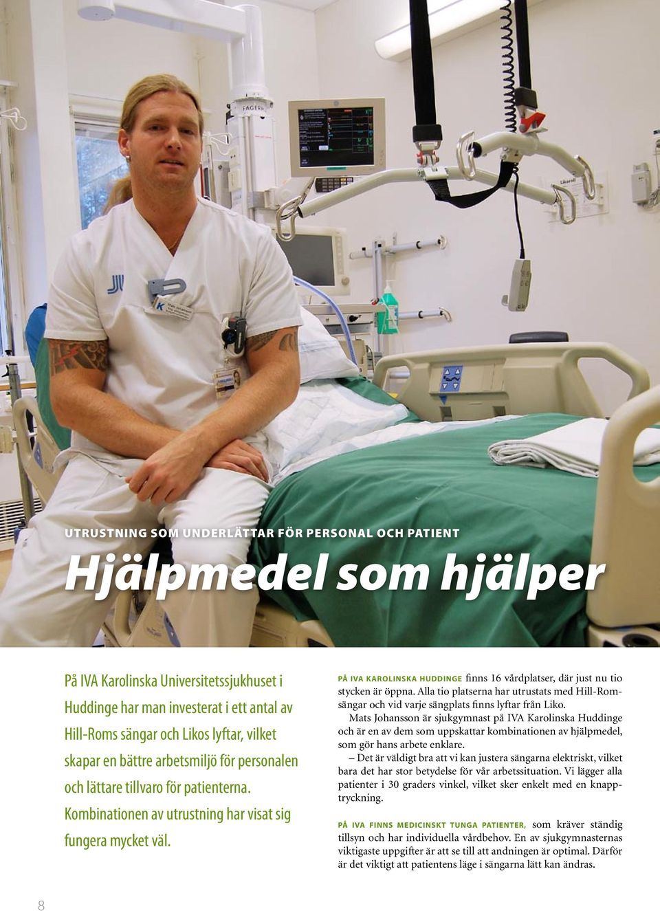 På IVA Karolinska Huddinge finns 16 vårdplatser, där just nu tio stycken är öppna. Alla tio platserna har utrustats med Hill-Romsängar och vid varje sängplats finns lyftar från Liko.