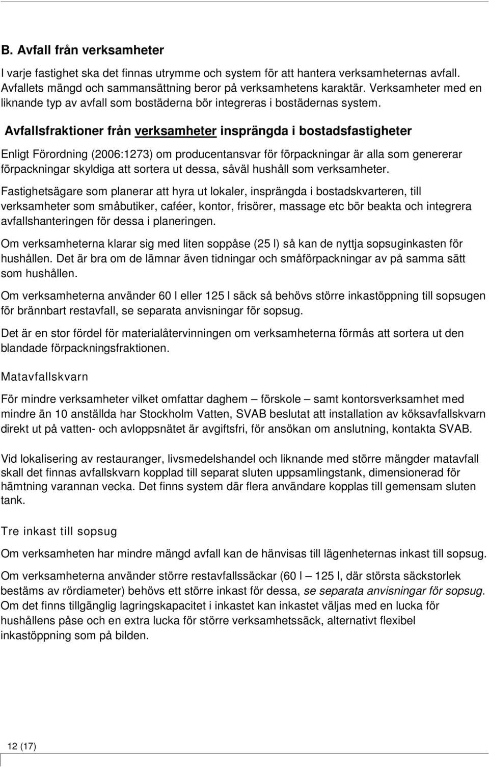 Avfallsfraktioner från verksamheter insprängda i bostadsfastigheter Enligt Förordning (2006:1273) om producentansvar för förpackningar är alla som genererar förpackningar skyldiga att sortera ut