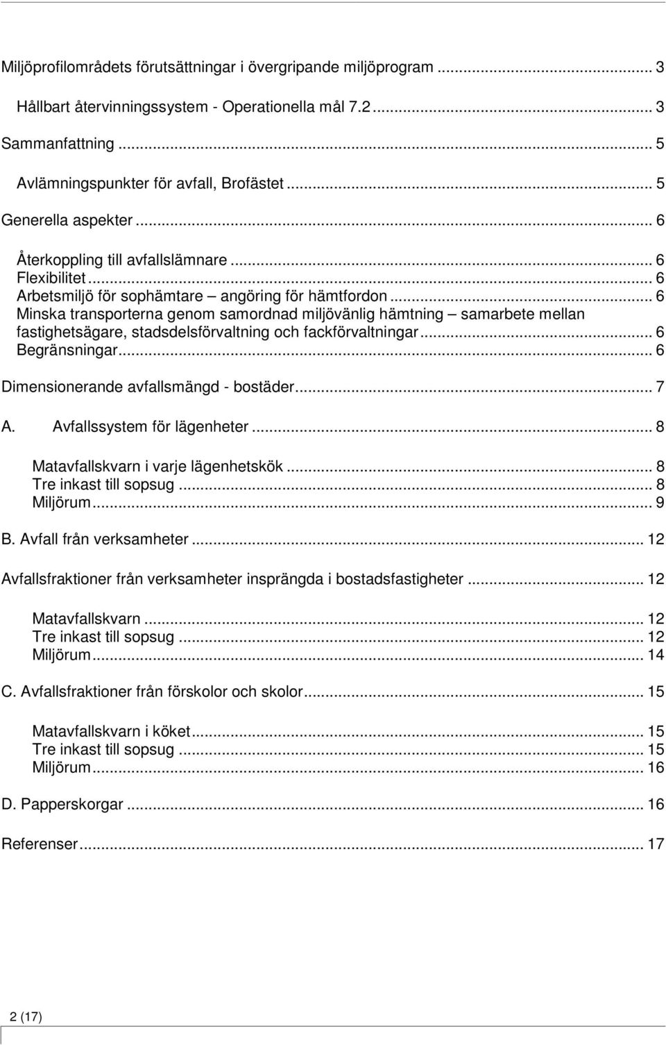 .. 6 Minska transporterna genom samordnad miljövänlig hämtning samarbete mellan fastighetsägare, stadsdelsförvaltning och fackförvaltningar... 6 Begränsningar.