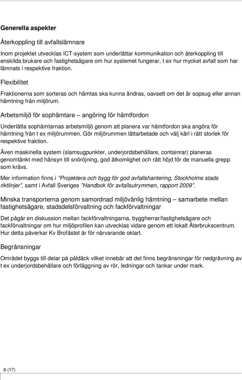 Arbetsmiljö för sophämtare angöring för hämtfordon Underlätta sophämtarnas arbetsmiljö genom att planera var hämtfordon ska angöra för hämtning från t ex miljörummen.