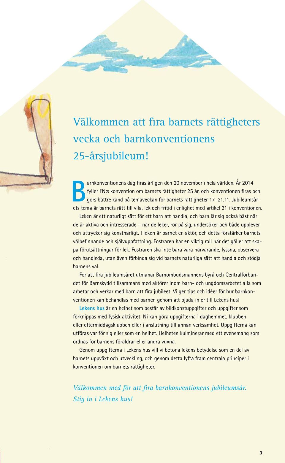 Jubileumsårets tema är barnets rätt till vila, lek och fritid i enlighet med artikel 31 i konventionen.