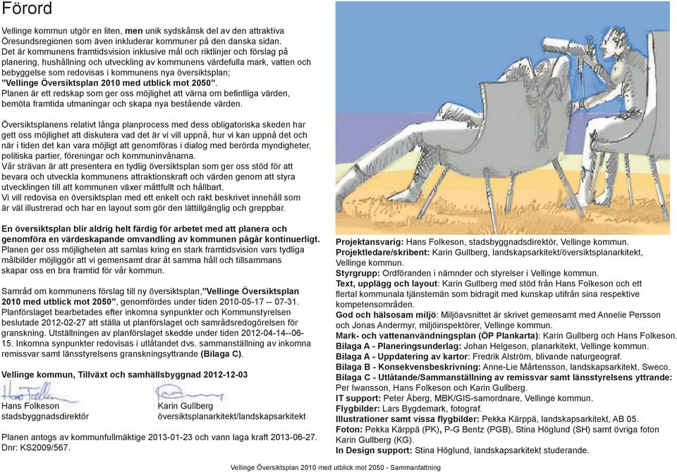 översiktsplan; Vellinge Översiktsplan 2010 med utblick mot 2050. bemöta framtida utmaningar och skapa nya bestående värden.