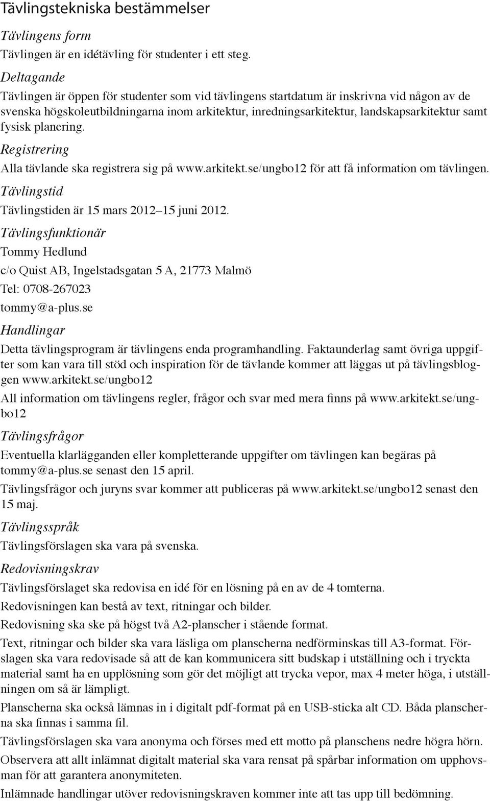 fysisk planering. Registrering Alla tävlande ska registrera sig på www.arkitekt.se/ungbo12 för att få information om tävlingen. Tävlingstid Tävlingstiden är 15 mars 2012 15 juni 2012.