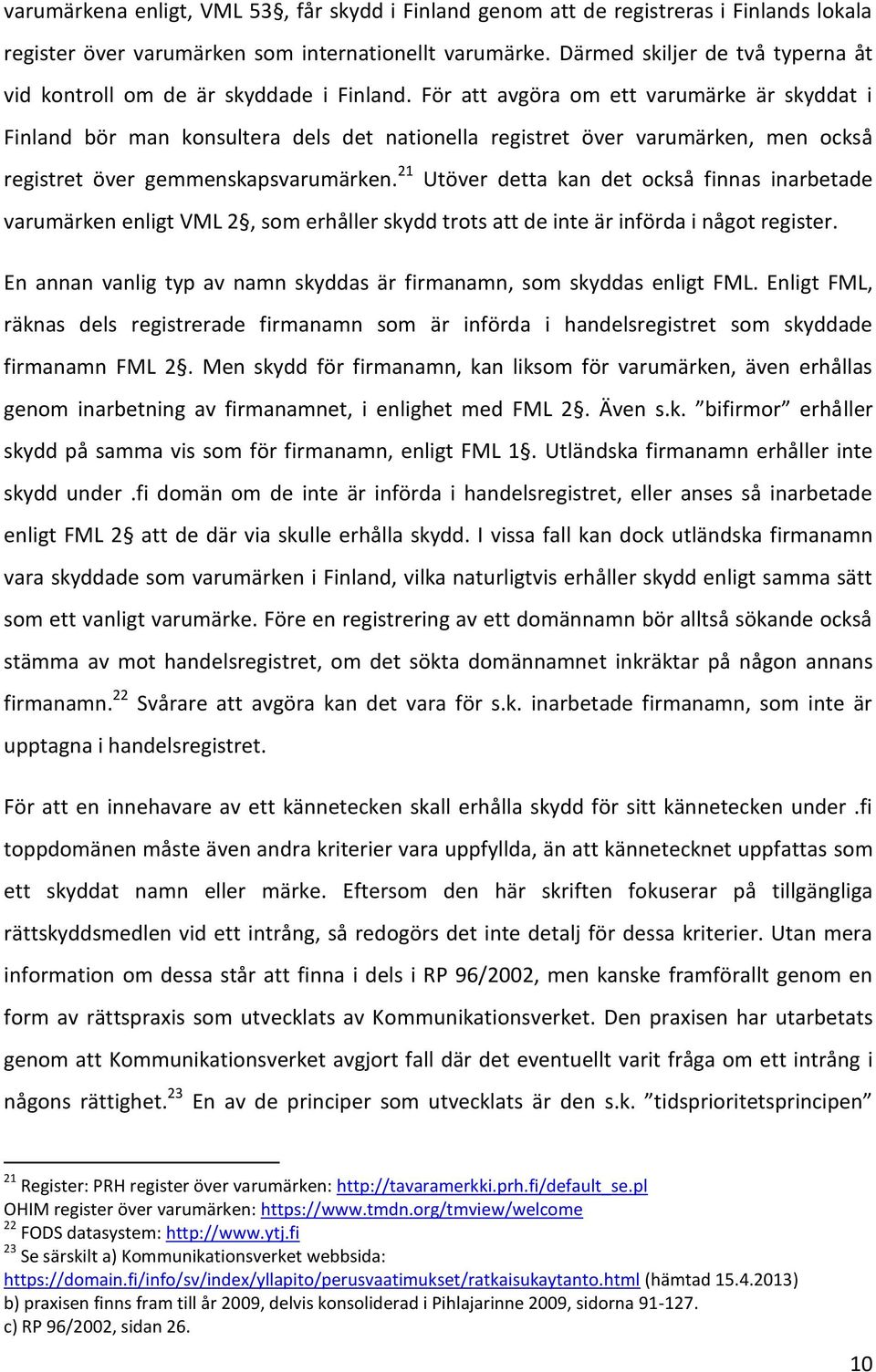 För att avgöra om ett varumärke är skyddat i Finland bör man konsultera dels det nationella registret över varumärken, men också registret över gemmenskapsvarumärken.