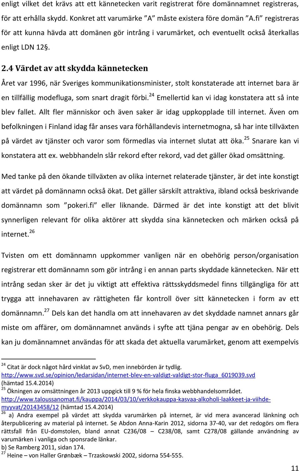 4 Värdet av att skydda kännetecken Året var 1996, när Sveriges kommunikationsminister, stolt konstaterade att internet bara är en tillfällig modefluga, som snart dragit förbi.