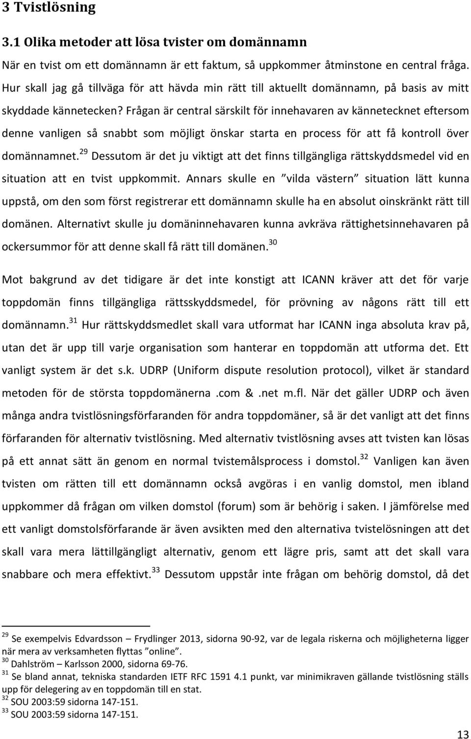 Frågan är central särskilt för innehavaren av kännetecknet eftersom denne vanligen så snabbt som möjligt önskar starta en process för att få kontroll över domännamnet.