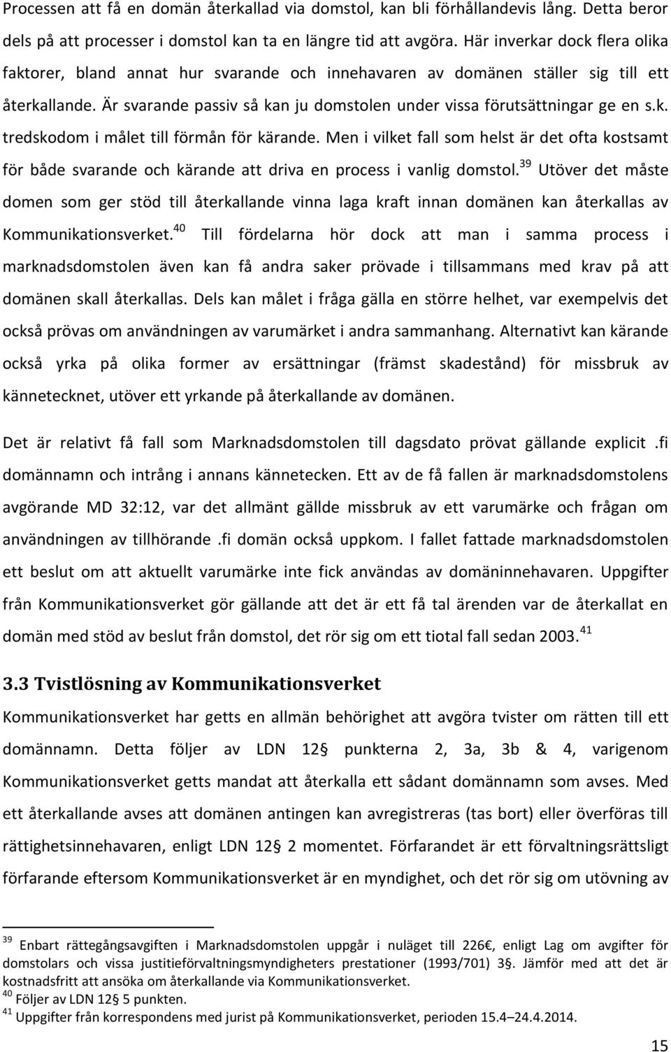 Är svarande passiv så kan ju domstolen under vissa förutsättningar ge en s.k. tredskodom i målet till förmån för kärande.